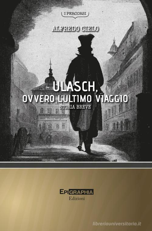Ulasch, ovvero l'ultimo viaggio. Storia breve di Alfredo Cielo edito da Epigraphia