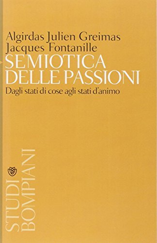 Semiotica delle passioni. Dagli stati di cose agli stati d'animo di Algirdas J. Greimas, Jacques Fontanille edito da Bompiani