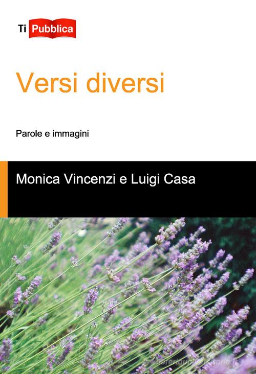 Versi diversi. parole e immagini di Monica Vincenzi, Luigi Casa edito da Lampi di Stampa