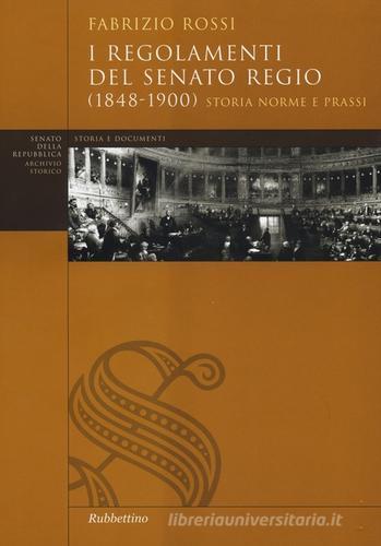 I regolamenti del Senato Regio (1848-1900). Storia, norme e prassi di Fabrizio Rossi edito da Rubbettino