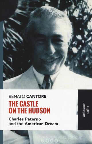 The castle on the Hudson. Charles Paterno and the american dream di Renato Cantore edito da Rubbettino