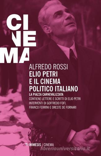 Elio Petri e il cinema politico italiano. La piazza carnevalizzata di Alfredo Rossi edito da Mimesis