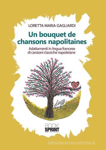 Un bouquet de chansons napolitaines. Ediz. italiana di Loretta M. Gagliardi edito da Booksprint
