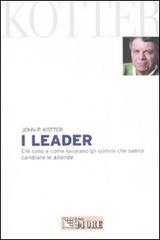 I leader. Chi sono e come lavorano gli uomini che sanno cambiare le aziende di John P. Kotter edito da Il Sole 24 Ore