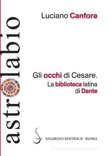 Gli occhi di Cesare. La biblioteca latina di Dante di Luciano Canfora edito da Salerno Editrice
