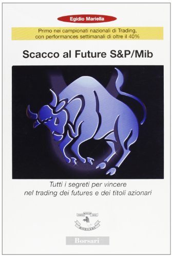 Scacco al Future S&P/Mib. Tutti i segreti per vincere nel trading dei Futures e dei titoli azionari di Egidio Mariella edito da Borsari