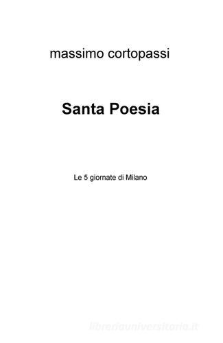 Santa poesia. Le 5 giornate di Milano di Massimo Cortopassi edito da ilmiolibro self publishing