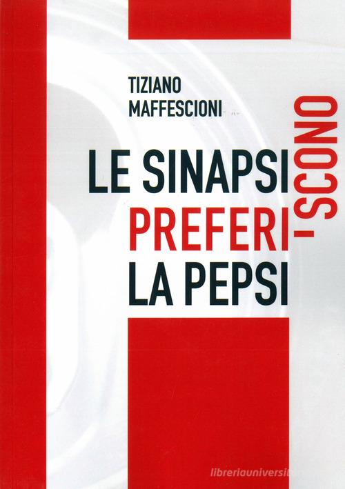Libro Le sinapsi preferiscono la Pepsi di Tiziano Maffescioni di Edizioni del Mosaico