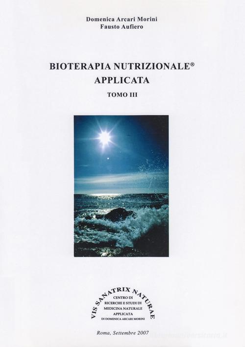 Bioterapia nutrizionale applicata vol.3 di Domenica Arcari Morini, Fausto Aufiero edito da Vis Sanatrix Naturae