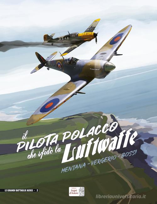 Il pilota polacco che sfidò la Luftwaffe di Luca Vergerio, Ilaria Bossi, Umberto Mentana edito da Edizioni Segni d'Autore