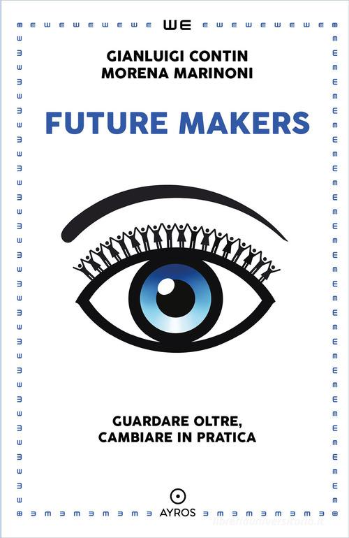 Future makers. Guardare oltre, cambiare in pratica di Gianluigi Contin, Morena Marinoni edito da Ayros