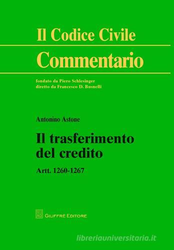 Il trasferimento del credito. Artt. 1260-1267 di Antonino Astone edito da Giuffrè