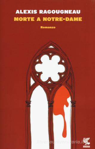 Morte a Notre-Dame di Alexis Ragougneau edito da Guanda