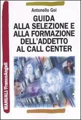 Guida alla selezione e alla formazione dell'addetto al call center di Antonello Goi edito da Franco Angeli