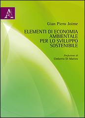 Elementi di economia ambientale per lo sviluppo sostenibile di Gian Piero Joime edito da Aracne