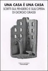 Una casa è una casa. Scritti sul pensiero e sull'opera di Giorgio Grassi edito da Franco Angeli