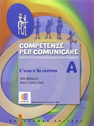 Competenze per comunicare. Tomo A: L'uso e la norma. Per le Scuole superiori. Con e-book. Con espansione online di Alda Baldaccini, M. Cristina Zanti edito da Palumbo