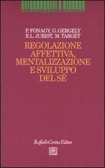 Regolazione affettiva, mentalizzazione e sviluppo del sé edito da Raffaello Cortina Editore