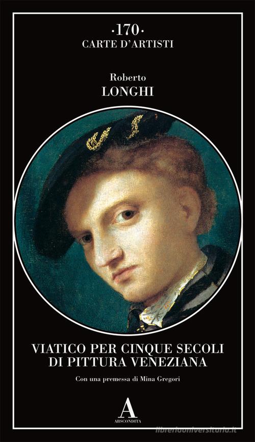 Viatico per cinque secoli di pittura veneziana di Roberto Longhi edito da Abscondita