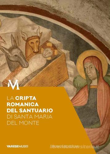 La cripta romanica del santuario di Santa Maria del Monte. Guida. Sotto il santuario, segni e storie di fede edito da Nomos Edizioni