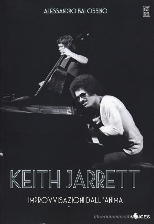 Keith Jarrett. Improvvisazioni dall'anima di Alessandro Balossino edito da Chinaski Edizioni
