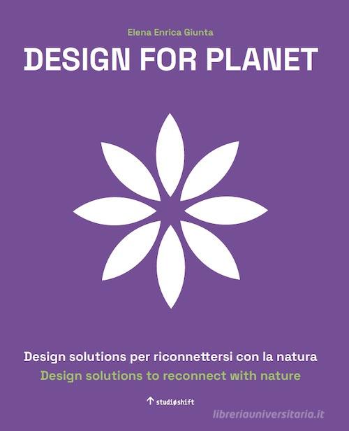 Design for planet. Design solution per riconnettersi con la natura. Ediz. italiana e inglese edito da Studio Shift srl SB