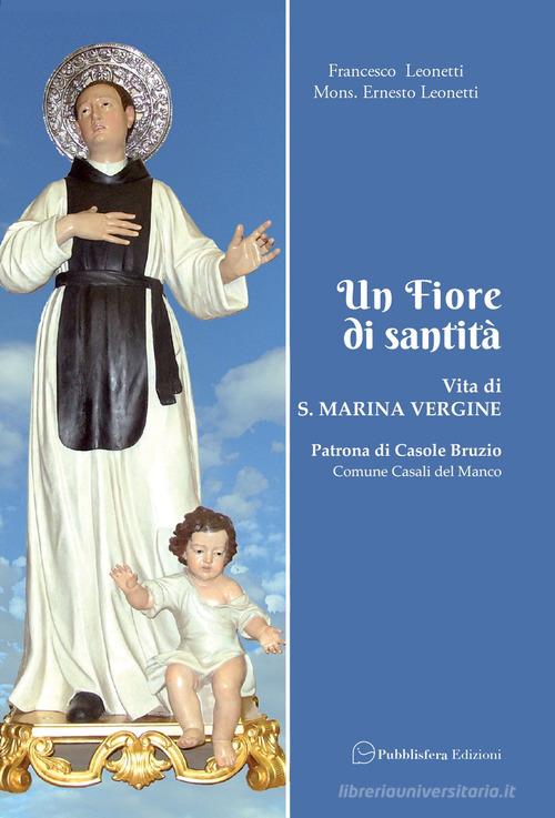 Un fiore di santità. Vita di S. Marina Vergine patrona di Casole Bruzio di Francesco Leonetti, Ernesto Leonetti edito da Pubblisfera