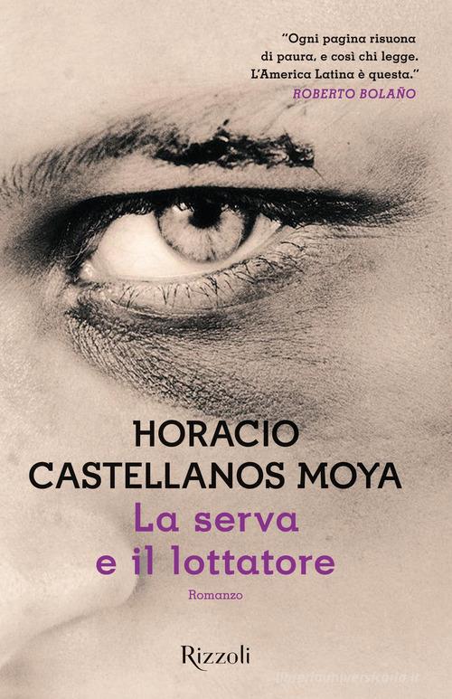 La serva e il lottatore di Horacio Castellanos Moya edito da Rizzoli