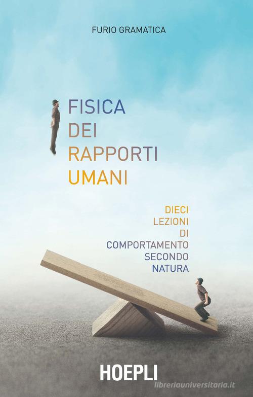 Fisica dei rapporti umani. Dieci lezioni di comportamento secondo natura di Furio Gramatica edito da Hoepli