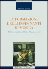 La formazione degli insegnanti di musica. Il tirocinio tra prassi didattica e riflessione teorica di Alessandra Anceschi edito da Liguori