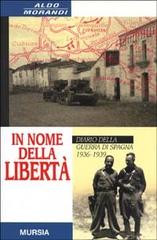 In nome della libertà. Diario della guerra di Spagna di Aldo Morandi edito da Ugo Mursia Editore