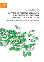 L' accesso ai farmaci salvavita e la tutela dei brevetti nel WTO-TRIPs e in Italia. La funzione sociale della proprietà intellettuale oggi di Andrea Filippini edito da Aracne