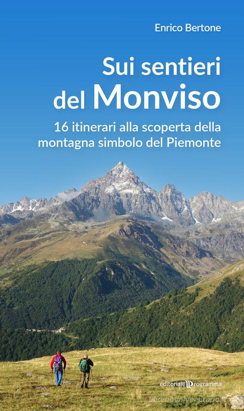 Sui sentieri del Monviso. 16 itinerari alla scoperta della montagna simbolo del Piemonte di Enrico Bertone edito da Editoriale Programma