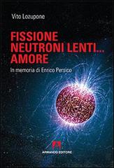 Fusione, neutroni lenti... amore. In memoria di Enrico Persico di Vito Lozupone edito da Armando Editore