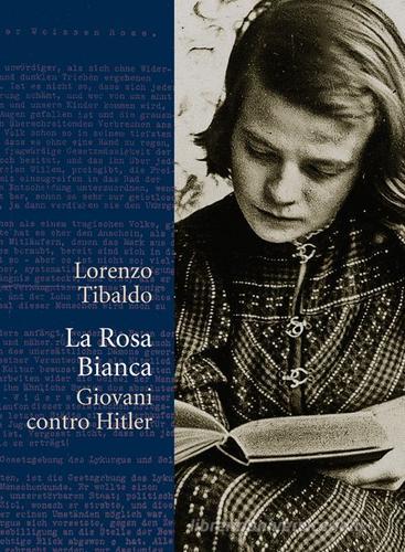 La Rosa Bianca. Giovani contro Hitler di Lorenzo Tibaldo edito da Claudiana