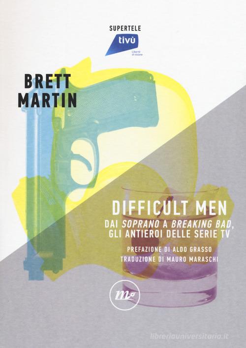 Difficult men. Dai «Soprano» a «Breaking Bad», gli antieroi delle serie tv di Brett Martin edito da Minimum Fax