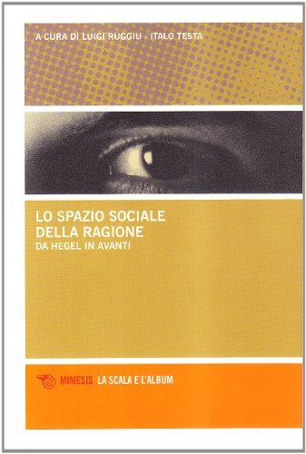 Lo spazio sociale della ragione. Da Hegel in avanti di Luigi Ruggiu, Italo Testa edito da Mimesis