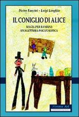 Il coniglio di Alice. Magia per bambini. Una lettura psicanalitica di Pietro Fancini, Luigi Longhin edito da Florence Art Edizioni