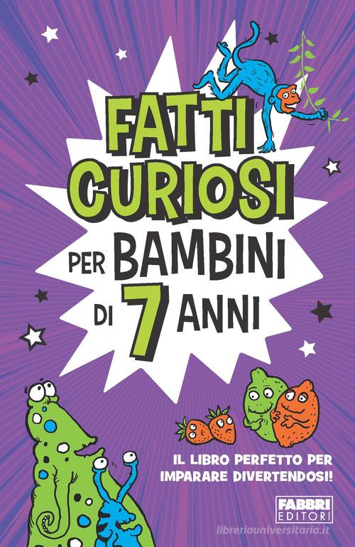 Fatti curiosi per bambini di 7 anni edito da Fabbri