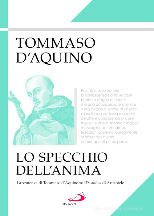 Lo specchio dell'anima. La sentenza di Tommaso d'Aquino sul «De anima» di Aristotele di d'Aquino (san) Tommaso edito da San Paolo Edizioni
