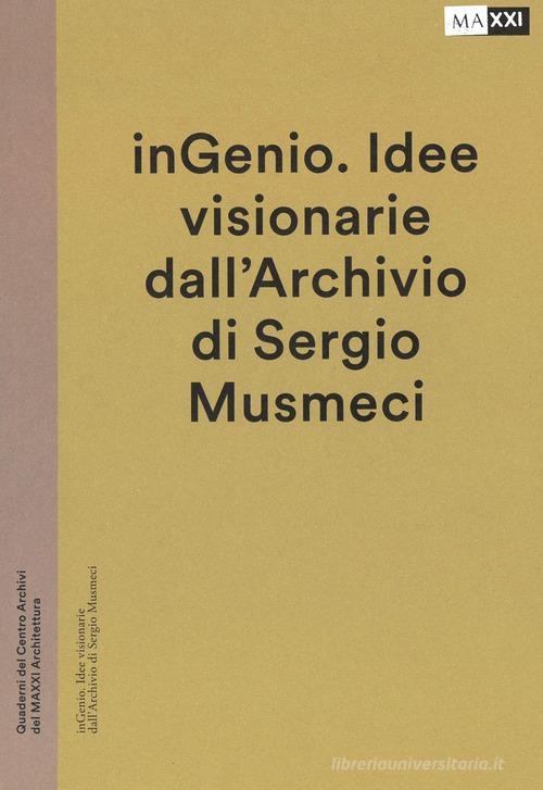 inGenio. Idee visionarie dall'Archivio di Sergio Musmeci. Ediz. illustrata edito da MAXXI