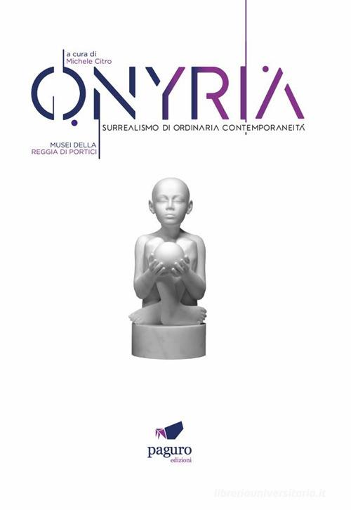 Onyria. Surrealismo di ordinaria contemporaneità. Catalogo della mostra (Portici, 3 maggio-3 luglio 2023). Ediz. illustrata edito da Paguro