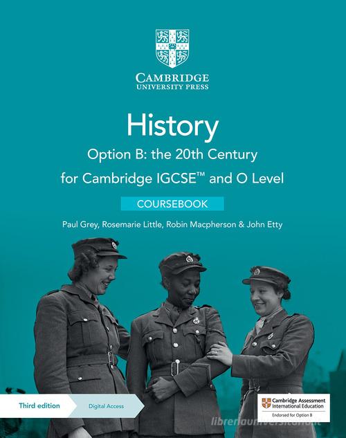 Cambridge IGCSE and O level history. Option B: the 20th Century. Coursebook. Per le Scuole superiori di Grey Paul, Little Rosemarie, Robin Macpherson edito da Cambridge