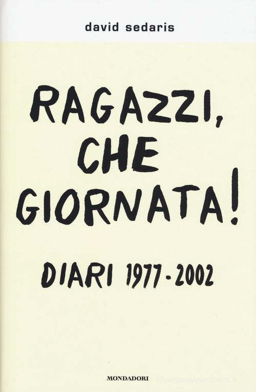 Ragazzi, che giornata! Diari 1977-2002 di David Sedaris edito da Mondadori