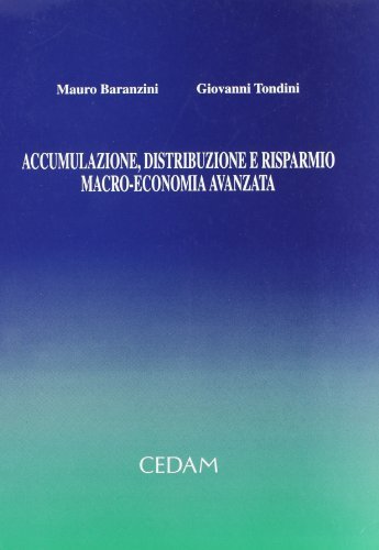 Accumulazione, distribuzione e risparmio. Macro-economia avanzata di Mauro Baranzini, Giovanni Tondini edito da CEDAM