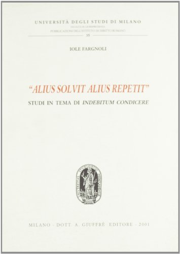 Alius solvit alius repetit. Studi in tema di indebitum condicere di Iole Fargnoli edito da Giuffrè