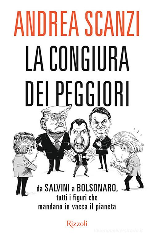 La congiura dei peggiori. Da Salvini a Bolsonaro, tutti i figuri che mandano in vacca il pianeta di Andrea Scanzi edito da Rizzoli