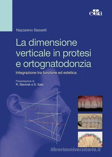 La dimensione verticale in protesi e ortognatodonzia. Integrazione tra funzione ed estetica di Nazareno Bassetti edito da Edra