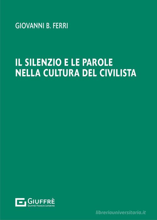 Il silenzio e le parole nella cultura del civilista di Giovanni Battista Ferri edito da Giuffrè