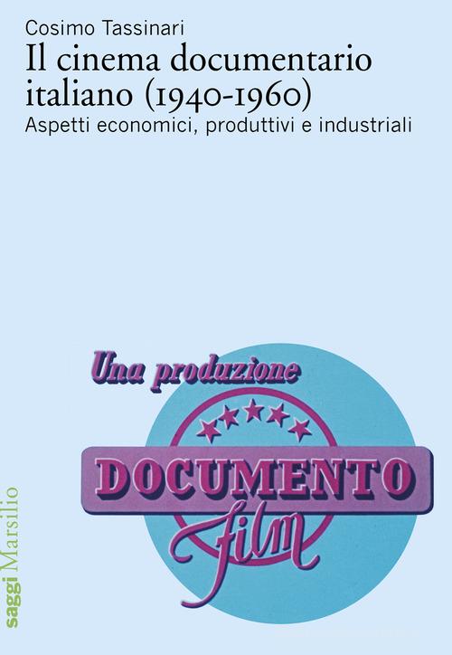 Il cinema documentario italiano (1940-1960). Aspetti economici, produttivi e industriali di Cosimo Tassinari edito da Marsilio